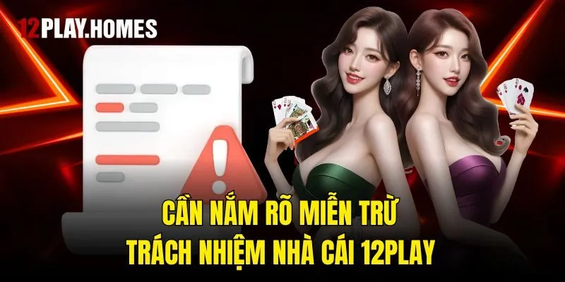 Cần nắm rõ miễn trừ trách nhiệm nhà cái 12play