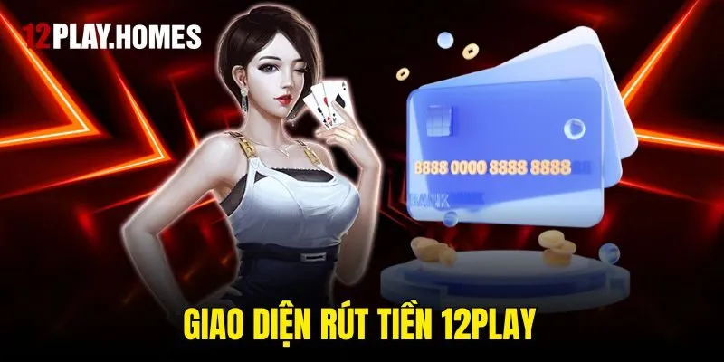Giao diện rút tiền 12play
