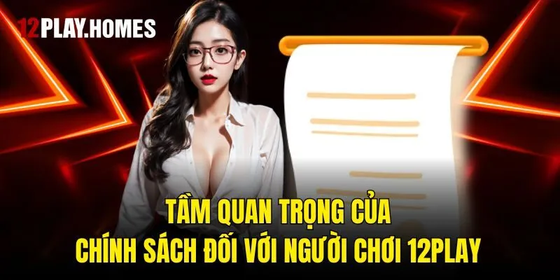 Tầm quan trọng của chính sách đối với người chơi 12play
